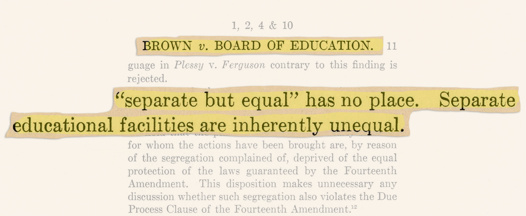 Justice Earl Warren wrote the Supreme Court decision in Brown v. Board of Education: "We conclude that in the field of public education, the doctrine of "separate but equal" has no place. Separate educational facilities are inherently unequal.