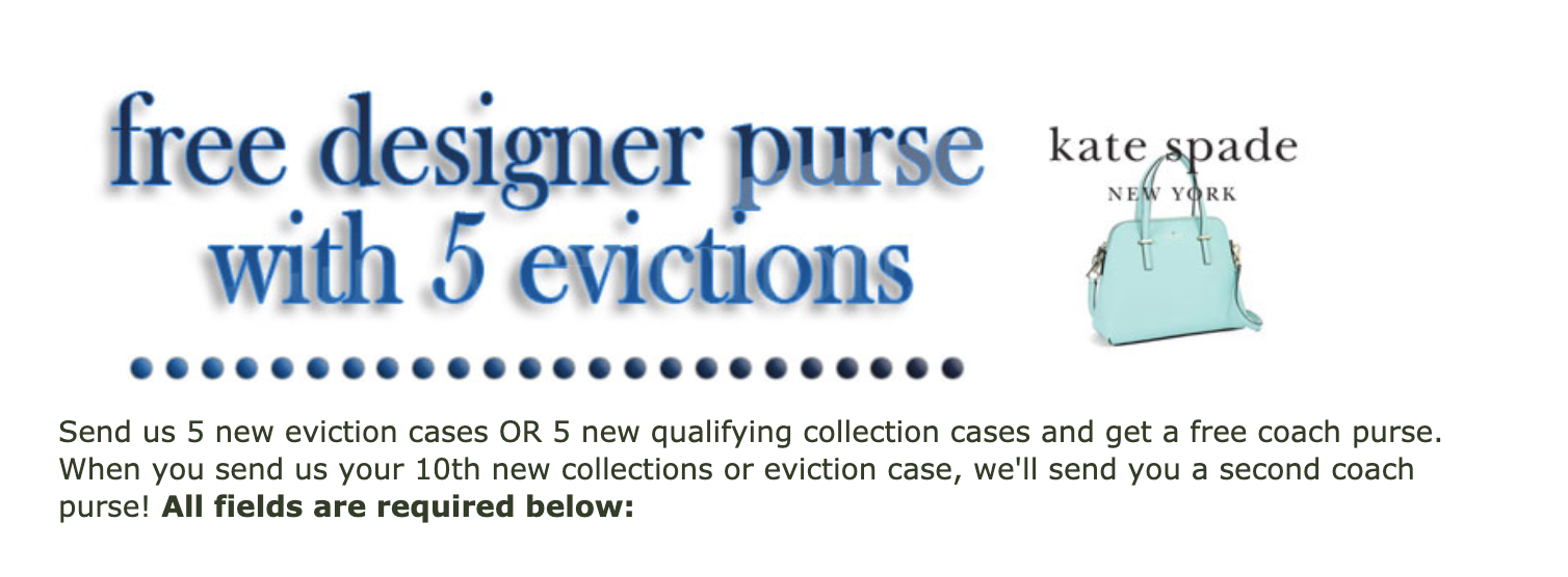One outside law firm with close ties to PAMA, Fast Eviction Services, advertises to landlords: a free luxury purse for five eviction cases.